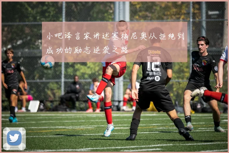 小吧译言家讲述塞梅尼奥从拒绝到成功的励志逆袭之路